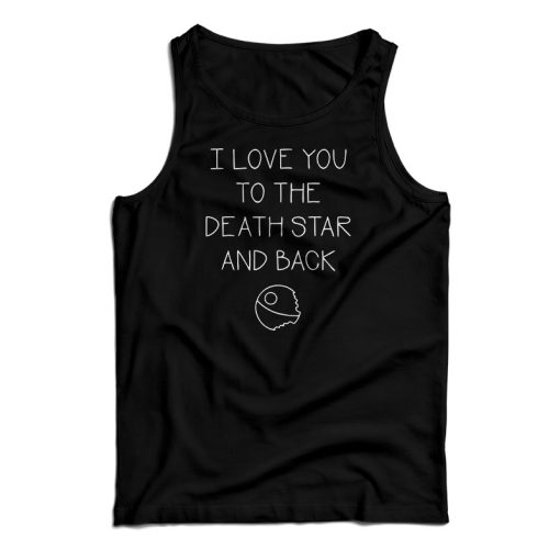 I Love You To The Death Star And Back Tank Top