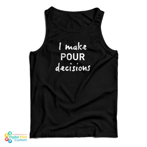 I Make Pour Decisions Tank Top For UNISEX