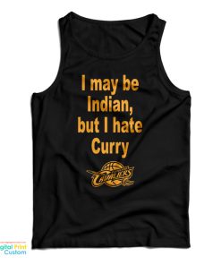 I May Be Indian But I Hate Curry Cleveland Cavaliers Tank Top I May Be Indian But I Hate Curry Cleveland Cavaliers Tank Top