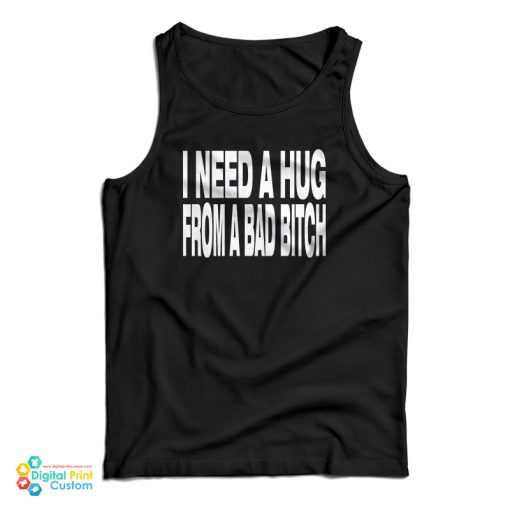 I Need A Hug From A Bad Bitch Tank Top