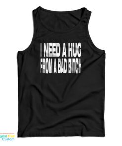 I Need A Hug From A Bad Bitch Tank Top
