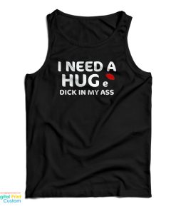 I Need A Hug e Dick In My Ass Tank Top I Need A Hug e Dick In My Ass Tank Top