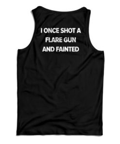 I Once Shot A Flare Gun And Fainted Tank Top