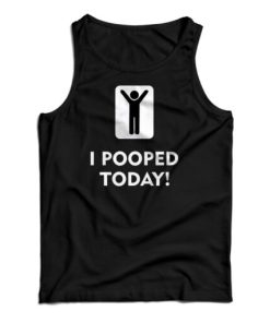 I Pooped Today Tank Top For UNISEX