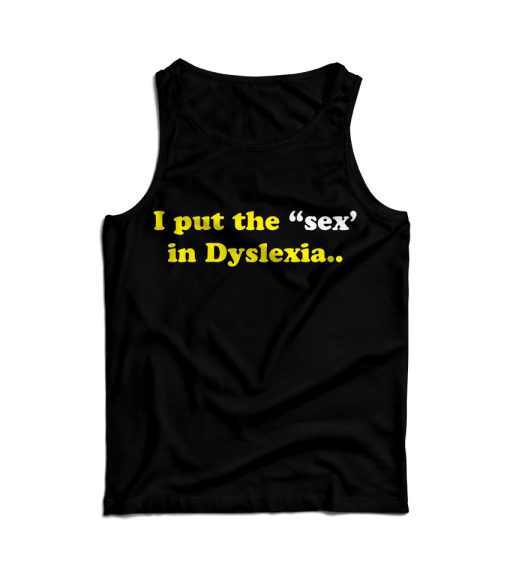 I Put The Sex In Dyslexia Tank Top Cheap For Men’s And Women’s