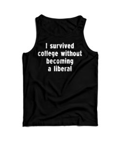 I Survived College Without Becoming A Liberal Tank Top For UNISEX 1