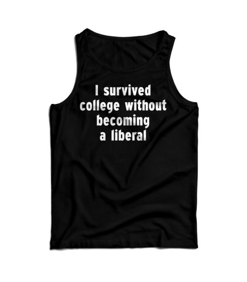 I Survived College Without Becoming A Liberal Tank Top For UNISEX