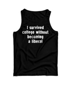 I Survived College Without Becoming A Liberal Tank Top For UNISEX 1 I Survived College Without Becoming A Liberal Tank Top For UNISEX 17