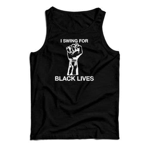 I Swing For Black Lives Tank Top For UNISEX