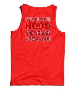 I Went To Your Hood And Nobody Knew You Tank Top For UNISEX I Went To Your Hood And Nobody Knew You Tank Top For UNISEX