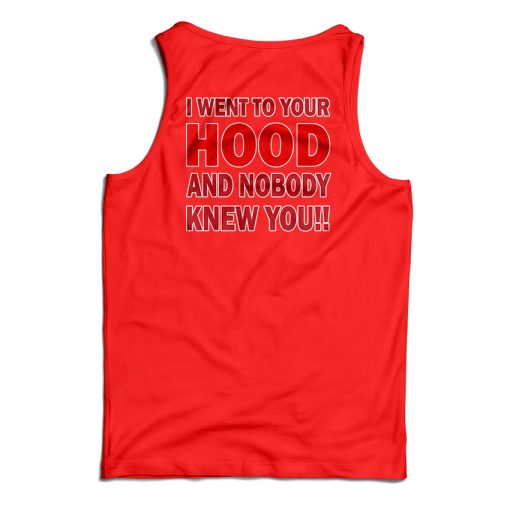 I Went To Your Hood And Nobody Knew You Tank Top For UNISEX