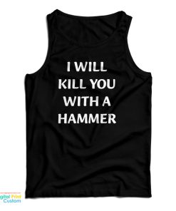 I Will Kill You With A Hammer Tank Top I Will Kill You With A Hammer Tank Top