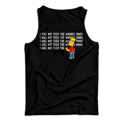 I Will Not Feed The Whores Drugs Bart Simpson Tank Top For UNISEX