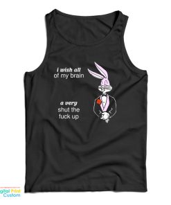 I Wish All Of My Brain A Very Shut The Fuck Up Tank Top I Wish All Of My Brain A Very Shut The Fuck Up Tank Top