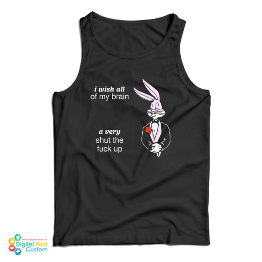 I Wish All Of My Brain A Very Shut The Fuck Up Tank Top