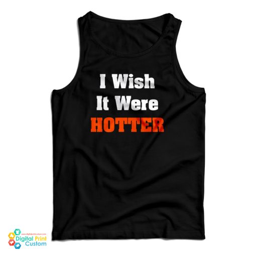 I Wish It Were Hotter Tank Top