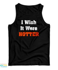 I Wish It Were Hotter Tank Top 1 I Wish It Were Hotter Tank Top 2