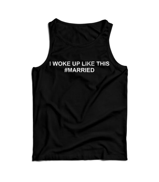 I Woke up Like This Married Tank Top Cheap For Men’s And Women’s