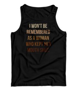 I Wont Be Remembered As A Woman Who Kept Her Mouth Shut Tank Top 1