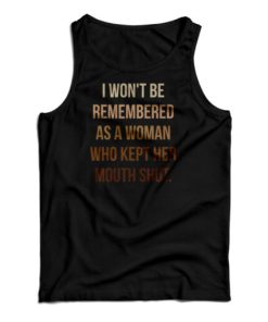 I Won't Be Remembered As A Woman Who Kept Her Mouth Shut Tank Top 1 I Wont Be Remembered As A Woman Who Kept Her Mouth Shut Tank Top 2