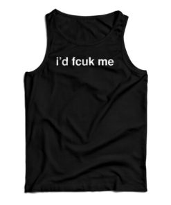 I’d Fcuk Me Tank Top For UNISEX