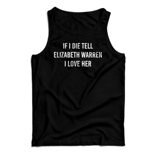 If I Die Tell Elizabeth Warren I love Her Tank Top