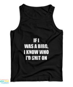 If I Was A Bird I Know Who I’d Shit On Tank Top