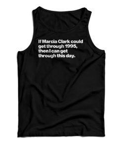 If Marcia Clark Could Get Through 1995 Tank Top If Marcia Clark Could Get Through 1995 Tank Top