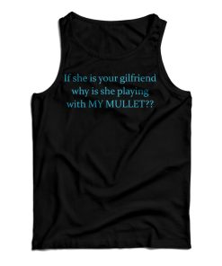 If She Is Your Girlfriends Why Is She Playing With My Mullet Tank Top If She Is Your Girlfriends Why Is She Playing With My Mullet Tank Top