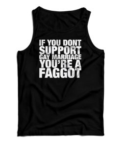 If You Don’t Support Gay Marriage You’re A Faggot Tank Top For UNISEX If You Don’t Support Gay Marriage You’re A Faggot Tank Top For UNISEX
