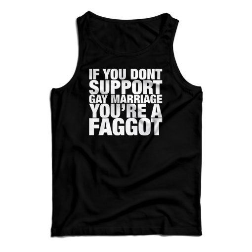 If You Don’t Support Gay Marriage You’re A Faggot Tank Top For UNISEX