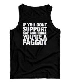 If You Don’t Support Gay Marriage You’re A Faggot Tank Top For UNISEX