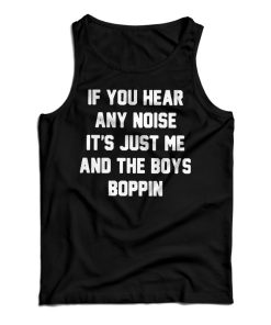 If You Hear Any Noise It’s Just Me And The Boys Boppin Tank Top If You Hear Any Noise It’s Just Me And The Boys Boppin Tank Top