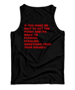 If You Make Me Wait To Get Pussy Tank Top