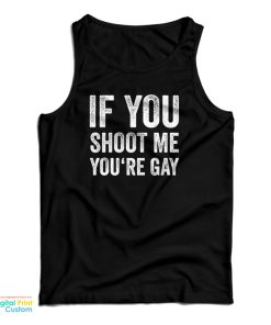 If You Shoot Me You’re Gay Tank Top For UNISEX