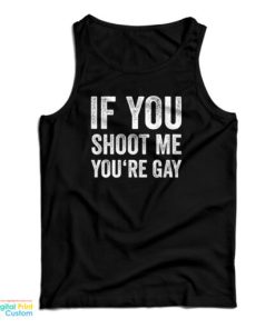 If You Shoot Me You’re Gay Tank Top For UNISEX
