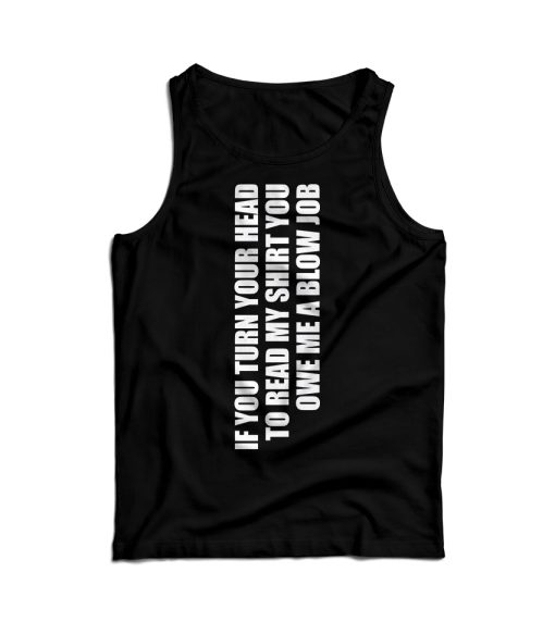 If You Turn Your Head You Owe A Blow Job Blowjob Tank Top For UNISEX