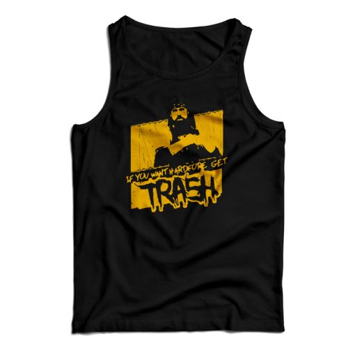 If You Want Hardcore Get Trash Tank Top