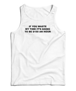 If You Waste My Time Tank Top For UNISEX