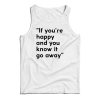 If You’re Happy And You Know It Go Away Tank Top For UNISEX