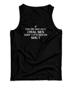 If You’re Not Into Oral Sex Keep Your Mouth Shut Tank Top For UNISEX