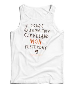 If You’re Reading This Cleveland Won Yesterday Tank Top For UNISEX If You’re Reading This Cleveland Won Yesterday Tank Top For UNISEX