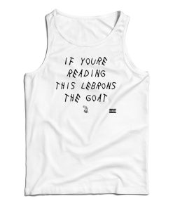 If You’re Reading This Lebrons The Goat Tank Top If You’re Reading This Lebrons The Goat Tank Top