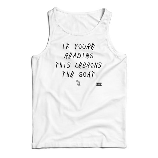 If You’re Reading This Lebrons The Goat Tank Top