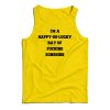 I’m A Happy Go Lucky Ray Of Fucking Sunshine Tank Top For UNISEX