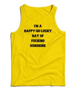 I’m A Happy Go Lucky Ray Of Fucking Sunshine Tank Top For UNISEX