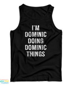 I’m Dominic Doing Dominic Things Tank Top For UNISEX