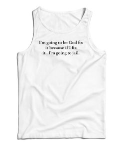 I’m Going To Let God Fix It Tank Top For UNISEX