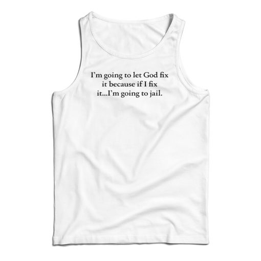I’m Going To Let God Fix It Tank Top For UNISEX