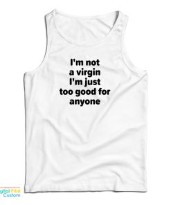 I’m Not A Virgin I’m Just Too Good For Anyone Tank Top